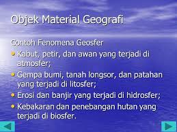 Objek material geografi adalah fenomena geosfer (permukaan bumi) yang meliputi atmosfer (lapisan udara), litosfer dan pedosfer (lapisan batuan dan tanah), hidrosfer (bentang perairan), biosfer (dunia. Geografi Bila Ada Pertanyaan Facebook Heryanto Geografi Pskd I Ppt Download