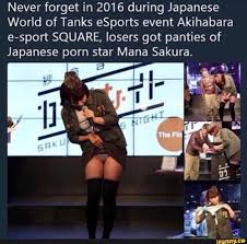 Never forget in 2016 during Japanese World of Tanks eSports event Akihabara  e-sport SQUARE, losers got panties of Japanese porn star Mana Sakura. -  iFunny