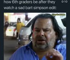 Log in or sign up to leave a comment log in sign up. Now Graders Be After They Watch A Sad Bart Simpson Edit Al
