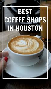 The Best Coffee Shops In Houston Honey We Re Home Best Coffee Shop Houston Coffee Shops Houston Food