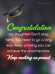 I don't always say this to you, but you mean the world to me. Graduation Wishes For Daughter Congratulation Messages