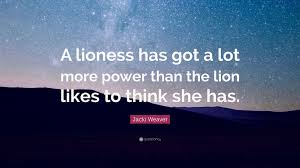I am afraid of an army of sheep led by a lion. Jacki Weaver Quote A Lioness Has Got A Lot More Power Than The Lion Likes To