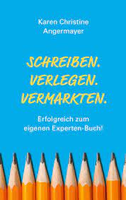 SCHREIBEN.VERLEGEN.VERMARKTEN.: Erfolgreich zum eigenen Experten-Buch! -  Angermayer, Karen Christine - Amazon.de: Bücher