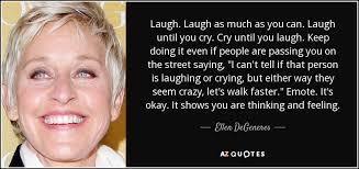 Someone to love before you marry a person, you should first make them use a computer with slow internet to see who they will rogers. Ellen Degeneres Quote Laugh Laugh As Much As You Can Laugh Until You