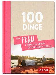 100 Dinge, die FRAU einmal im Leben getan haben sollte : Groh  Redaktionsteam: Amazon.de: Bücher