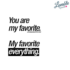 You Are My Favorite My Favorite Everything Lovable Quote My Everything Quotes Quotes Boyfriend Quotes