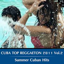 Who are the most popular reggaeton artists in cuba? Cuba Top Reggaeton 2011 Vol 2 Summer Cuban Hits Compilation By Various Artists Spotify