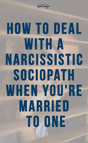 8 Ways To Deal With A Narcissistic Sociopath Once You Realize You Re Married To One Narcissistic Sociopath Narcissistic Boyfriend Narcissist