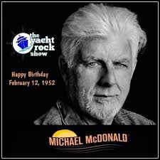 Michael McDonald ( The Doobie Brothers/Steely Dan/solo ) February 12, 1952  HAPPY BIRTHDAY