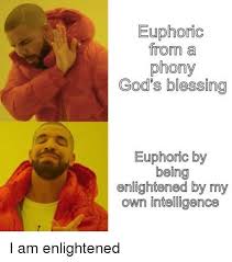 Euphoric From A Phony God S Blessing Euphoric By Being Enlightened By My Own Intelligence Atheism Meme On Me Me