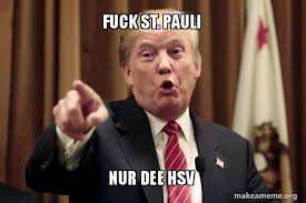 The best memes from instagram, facebook, vine, and twitter about hsv. Fuck St Pauli Nur Dee Hsv Donald Trump Says Make A Meme