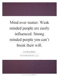 Mind Over Matter Weak Minded People Are Easily Influenced Picture Quotes