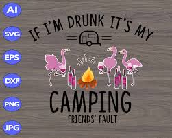 Download If I M Drunk It S My Camping Friend S Fault Svg Dxf Eps Png Digital Download Designbtf Com