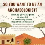 So You Want To Be An Archaeologist? Grades 3-5