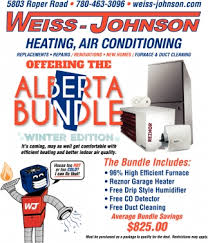 Our goal is to educate our customers and is committed that they receive the most comfort and quality systems out there. Offering The Alberta Bundle Weiss Johnson Heating Air Conditioning Edmonton Ab