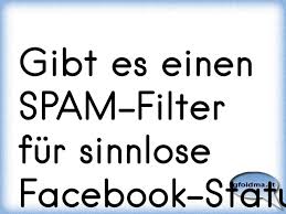 Gibt Es Einen Spam Filter Fur Sinnlose Facebook Status Meldungen Osterreichische Spruche Und Zitate