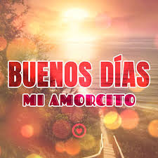 Buenos Dias Mi Amorcito Buenos Dias Amor Se Bueno Mensajes Buenos Dias Amor