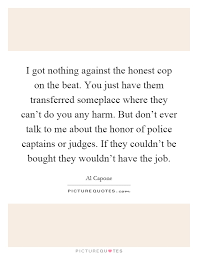 I Got Nothing Against The Honest Cop On The Beat You Just Have Picture Quotes