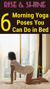 Yoga Workouts Can Start Befroe You Ever Leave Your Bed Try These 6 Poses Before You Get Up Tomorrow Ylo Morning Yoga Poses Morning Yoga Morning Yoga Routine