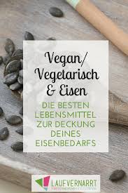 Vegan Vegetarisch Und Eisen Welche Lebensmittel Sind Besonders Eisenreich Und Was Gibt Es Zu Beachten Wenn Du D Lebensmittel Vegetarisch Eisenreiche Rezepte