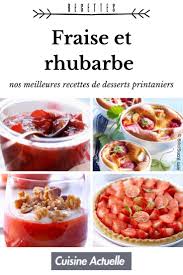 Fraise Et Rhubarbe Nos Meilleures Recettes De Desserts Printaniers Recette Recette Dessert Recette Avec Des Fraises