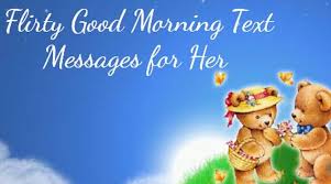 Best romantic good morning wishes to send to your boyfriend or girlfriend. Flirty Good Morning Text Messages For Her