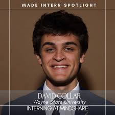 Meet David Collar from Wayne State University. David is interning at  Mindshare. What do you find most exciting about marketing/advertising? I am  extremely interested in how marketing/advertising can be used to spread