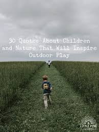 30 Quotes About Children And Nature That Will Inspire Outdoor Play Little Pine Learners Wishing you a wonderful birthday and a year of enriching experiences and beautiful memories. 30 quotes about children and nature