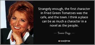 In the present, two characters are introduced, evelyn couch, who goes to a nursing home. Top 5 Fried Green Tomatoes Quotes A Z Quotes