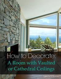 Ideas How To Decorate A Room With A Vaulted Cathedral Ceiling Cathedral Ceiling High Ceiling Decorating Vaulted Ceiling Living Room