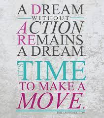 A Dream Without Action Remains A Dream Dare To Make A Move