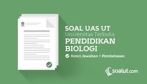 Soal Ujian Ut Universitas Terbuka Pendidikan Biologi Dan Kunci Jawaban Untuk Semua Semester Pendidikan Biologi Universitas
