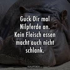 Guck Dir Mal Nilpferde An Kein Fleisch Essen Macht Auch Nicht Witzige Spruche Freche Spruche Lustige Spruche