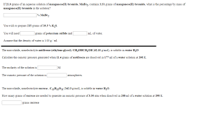 1 moles mnbr2 = 214.746049 gram using the molecular weight calculator and the molar mass of mnbr2. Solved If 21 0 Grams Of An Aqueous Solution Of Manganese Chegg Com