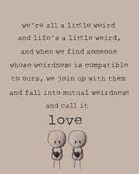 Your Weird But I Love You Quotes Quotesgram