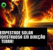 Tempestade solar monstruosa em direção à Terra!