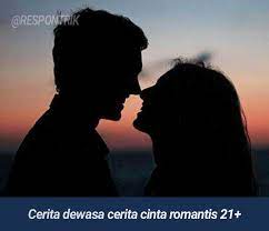 ⚠warning 21+ mengandung konten cerita dewasa, very mature, romance. Cerita Dewasa Cerita Cinta Romantis 21 Bahasa Indonesia Lengkap