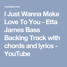 I Just Wanna Make Love To You Etta James Bass Backing Track With Chords And Lyrics Youtube Backing Tracks Lyrics How To Make