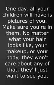 I Take Pictures For Me If You Don T Like Them Don T Look At Them It Comes A Time When Pictures Are All You Have Left Inspirational Quotes Mom Quotes Words