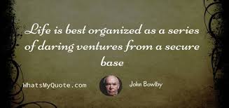 We're only as needy as our unmet needs. occupations: John Bowlby We Re Only As Needy As Our Unmet Needs