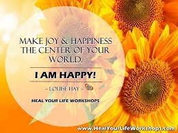 Make Joy And Happiness The Center Of Your World Colorful Life Quotes Louise Hay Affirmations Affirmations