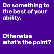 Do Something To The Best Of Your Ability Otherwise What S The Point Post By Riki On Boldomatic