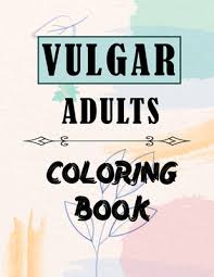 These coloring pages are designed to reduce stress. Vulgar Adults Coloring Book Fabulous Swearing Curse Words Pages For Stress Release And Relaxation To Those Who Enjoy Funny And Obscene Colouring G Paperback Brace Books More