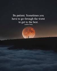 Be Patient Sometimes You Have To Go Through The Worst To Get To The Best Too Late Quotes Life Quotes Inspirational Quotes Motivation