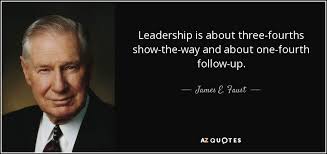 James E Faust Quote Leadership Is About Three Fourths Show The Way And About One Fourth Follow Up