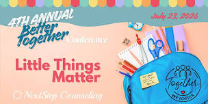 4th Annual Better Together Conference: Little Things Matter