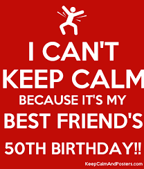 With tenor, maker of gif keyboard, add popular happy 50th birthday animated gifs to your conversations. I Can T Keep Calm Because It S My Best Friend S 50th Birthday Keep Calm And Posters Generator Maker For Free Keepcalmandposters Com
