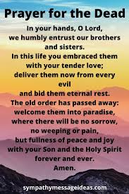Prayer for a dead pet from catholicism when you say this catholic prayer, you ask for the courage to bear the grief you feel at the loss of your cat. 18 Prayers For The Dead Catholic Christian Prayers For Loss Sympathy Card Messages
