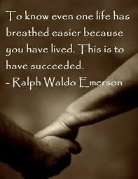 To Know Even One Life Has Breathed Easier Because You Have Lived This Is So To Have Succeeded Lovely Thou Philosophical Quotes Emerson Quotes Life Quotes