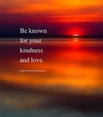 Be Known For Your Kindness And Love Created And Posted By Onlinecounsellingcollege Com Meaningful Quotes Life Quotable Quotes